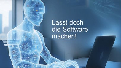 Lasst doch die Software machen!